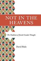 David Biale - Not in the Heavens: The Tradition of Jewish Secular Thought - 9780691168043 - V9780691168043