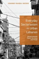 Joanne Randa Nucho - Everyday Sectarianism in Urban Lebanon: Infrastructures, Public Services, and Power - 9780691168968 - V9780691168968