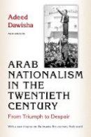 Adeed Dawisha - Arab Nationalism in the Twentieth Century: From Triumph to Despair - New Edition with a new chapter on the twenty-first-century Arab world - 9780691169156 - V9780691169156