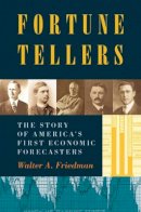 Walter Friedman - Fortune Tellers: The Story of America´s First Economic Forecasters - 9780691169194 - V9780691169194