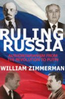 William Zimmerman - Ruling Russia: Authoritarianism from the Revolution to Putin - 9780691169323 - V9780691169323