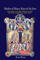 Kati Ihnat - Mother of Mercy, Bane of the Jews: Devotion to the Virgin Mary in Anglo-Norman England - 9780691169538 - V9780691169538