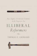 Thomas C. Leonard - Illiberal Reformers: Race, Eugenics, and American Economics in the Progressive Era - 9780691169590 - V9780691169590