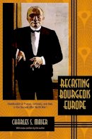 Charles S. Maier - Recasting Bourgeois Europe: Stabilization in France, Germany, and Italy in the Decade after World War I - 9780691169798 - V9780691169798