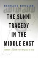 Bernard Rougier - The Sunni Tragedy in the Middle East: Northern Lebanon from al-Qaeda to ISIS - 9780691170015 - V9780691170015
