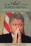Susan Wise Bauer - The Art of the Public Grovel: Sexual Sin and Public Confession in America - 9780691170824 - V9780691170824