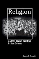 James B. Bennett - Religion and the Rise of Jim Crow in New Orleans - 9780691170848 - V9780691170848