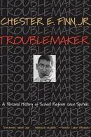 Jr. Chester E. Finn - Troublemaker: A Personal History of School Reform since Sputnik - 9780691171036 - V9780691171036
