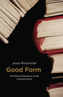 Jesse Rosenthal - Good Form: The Ethical Experience of the Victorian Novel - 9780691171708 - V9780691171708