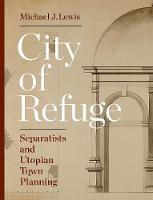 Michael J. Lewis - City of Refuge: Separatists and Utopian Town Planning - 9780691171814 - V9780691171814