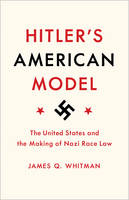 James Q. Whitman - Hitler´s American Model: The United States and the Making of Nazi Race Law - 9780691172422 - V9780691172422