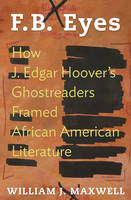 William J. Maxwell - F.B. Eyes: How J. Edgar Hoover´s Ghostreaders Framed African American Literature - 9780691173412 - V9780691173412