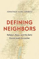 Jonathan Marc Gribetz - Defining Neighbors: Religion, Race, and the Early Zionist-Arab Encounter - 9780691173467 - V9780691173467