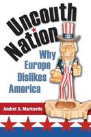 Andrei S. Markovits - Uncouth Nation: Why Europe Dislikes America - 9780691173511 - V9780691173511