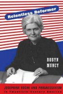 Robyn Muncy - Relentless Reformer: Josephine Roche and Progressivism in Twentieth-Century America - 9780691173528 - V9780691173528