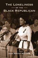 Leah Wright Rigueur - The Loneliness of the Black Republican: Pragmatic Politics and the Pursuit of Power - 9780691173641 - V9780691173641