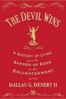 Dallas G. Denery - The Devil Wins: A History of Lying from the Garden of Eden to the Enlightenment - 9780691173757 - V9780691173757