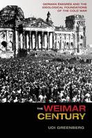 Udi Greenberg - The Weimar Century: German Émigrés and the Ideological Foundations of the Cold War - 9780691173825 - V9780691173825