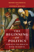 Moshe Halbertal - The Beginning of Politics: Power in the Biblical Book of Samuel - 9780691174624 - V9780691174624