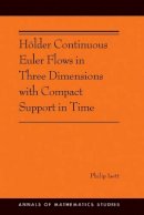 Philip Isett - Hölder Continuous Euler Flows in Three Dimensions with Compact Support in Time: (AMS-196) - 9780691174839 - V9780691174839