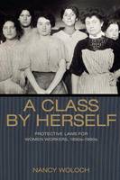 Nancy Woloch - A Class by Herself: Protective Laws for Women Workers, 1890s-1990s - 9780691176161 - V9780691176161