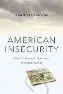 Adam Seth Levine - American Insecurity: Why Our Economic Fears Lead to Political Inaction - 9780691176246 - V9780691176246