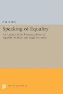 P. Westen - Speaking of Equality: An Analysis of the Rhetorical Force of ´Equality´ in Moral and Legal Discourse - 9780691600079 - V9780691600079