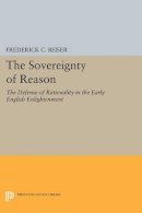 Frederick C. Beiser - The Sovereignty of Reason: The Defense of Rationality in the Early English Enlightenment - 9780691600543 - V9780691600543