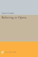 Tom Sutcliffe - Believing in Opera - 9780691600604 - V9780691600604