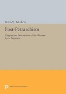 Roland Greene - Post-Petrarchism: Origins and Innovations of the Western Lyric Sequence - 9780691600987 - V9780691600987