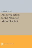Andrew Mead - An Introduction to the Music of Milton Babbitt - 9780691601007 - V9780691601007