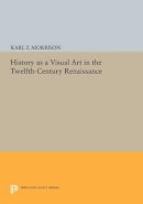 Karl F. Morrison - History as a Visual Art in the Twelfth-Century Renaissance - 9780691601014 - V9780691601014
