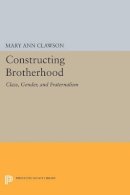 Mary Ann Clawson - Constructing Brotherhood: Class, Gender, and Fraternalism - 9780691601151 - V9780691601151