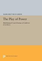 Margaret Rich Greer - The Play of Power: Mythological Court Dramas of Calderon de la Barca - 9780691601359 - V9780691601359