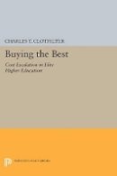 Charles T. Clotfelter - Buying the Best: Cost Escalation in Elite Higher Education - 9780691601366 - V9780691601366