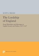 Scott L. Waugh - The Lordship of England: Royal Wardships and Marriages in English Society and Politics, 1217-1327 - 9780691601915 - V9780691601915