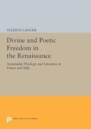Ullrich Langer - Divine and Poetic Freedom in the Renaissance: Nominalist Theology and Literature in France and Italy - 9780691602691 - V9780691602691