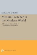 Richard T. Antoun - Muslim Preacher in the Modern World: A Jordanian Case Study in Comparative Perspective - 9780691602752 - V9780691602752