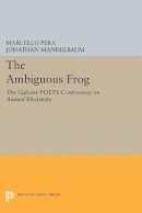 Marcello Pera - The Ambiguous Frog: The Galvani-Volta Controversy on Animal Electricity - 9780691603971 - V9780691603971