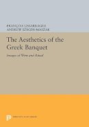 Francois Lissarrague - The Aesthetics of the Greek Banquet: Images of Wine and Ritual - 9780691604053 - V9780691604053