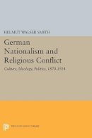 Helmut Walser Smith - German Nationalism and Religious Conflict: Culture, Ideology, Politics, 1870-1914 - 9780691604459 - V9780691604459