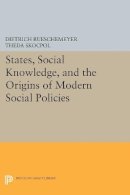 Dietrich Rueschemeyer (Ed.) - States, Social Knowledge, and the Origins of Modern Social Policies - 9780691604558 - V9780691604558