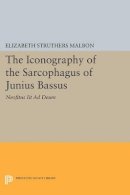 Elizabeth Struthers Malbon - The Iconography of the Sarcophagus of Junius Bassus: Neofitus Iit Ad Deum - 9780691604862 - V9780691604862