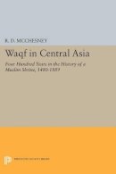 R. D. Mcchesney - Waqf in Central Asia: Four Hundred Years in the History of a Muslim Shrine, 1480-1889 - 9780691605449 - V9780691605449