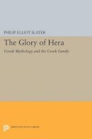 Philip Elliot Slater - The Glory of Hera: Greek Mythology and the Greek Family - 9780691605654 - V9780691605654
