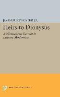 John Burt Foster - Heirs to Dionysus: A Nietzschean Current in Literary Modernism - 9780691605906 - V9780691605906