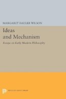 Margaret Dauler Wilson - Ideas and Mechanism: Essays on Early Modern Philosophy - 9780691606309 - V9780691606309