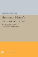 Eugene L. Stelzig - Hermann Hesse´s Fictions of the Self: Autobiography and the Confessional Imagination - 9780691606316 - V9780691606316