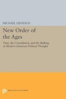 Michael Lienesch - New Order of the Ages: Time, the Constitution, and the Making of Modern American Political Thought - 9780691606354 - V9780691606354