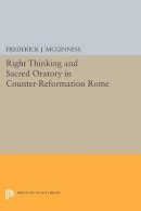 Frederick J. Mcginness - Right Thinking and Sacred Oratory in Counter-Reformation Rome - 9780691606446 - V9780691606446